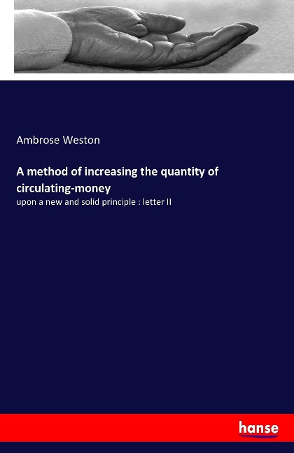 A method of increasing the quantity of circulating-money: upon a new and solid principle : letter II