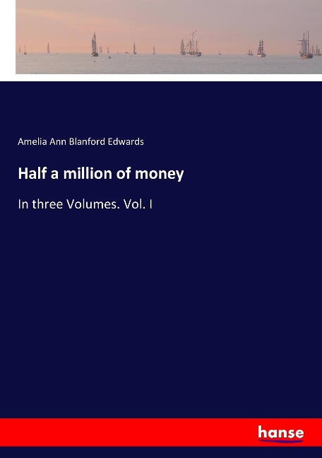 Half a million of money: In three Volumes. Vol. I