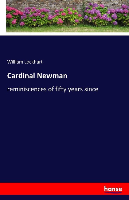 Cardinal Newman: reminiscences of fifty years since