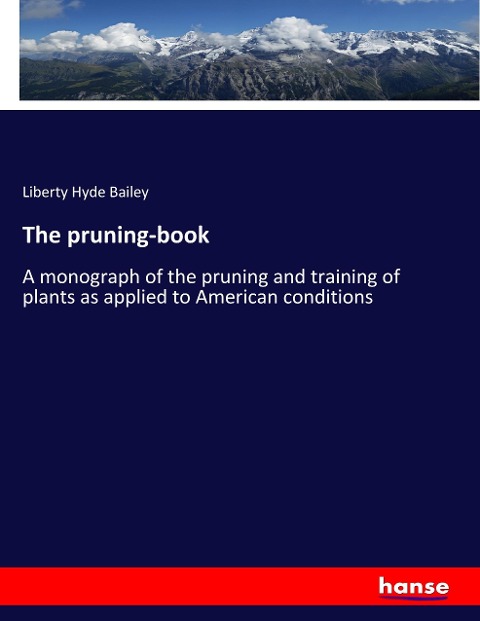 The pruning-book: A monograph of the pruning and training of plants as applied to American conditions