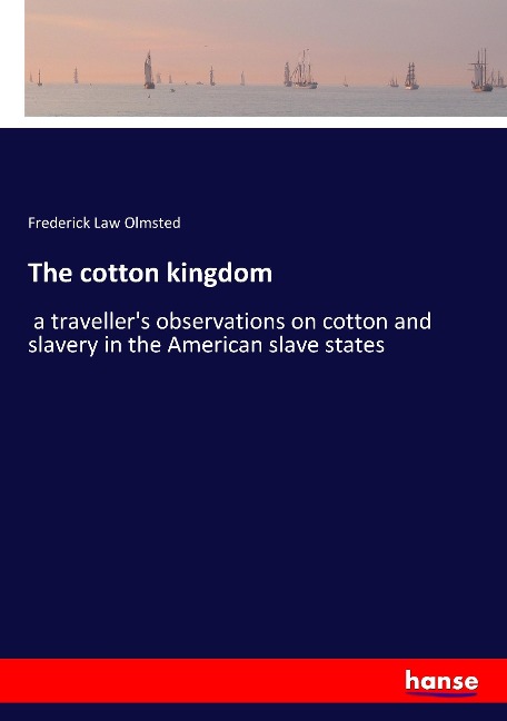 The cotton kingdom: a travellers observations on cotton and slavery in the American slave states