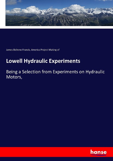 Lowell Hydraulic Experiments: Being a Selection from Experiments on Hydraulic Motors,