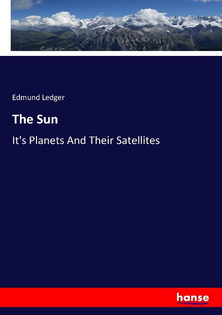 The Sun: Its Planets And Their Satellites