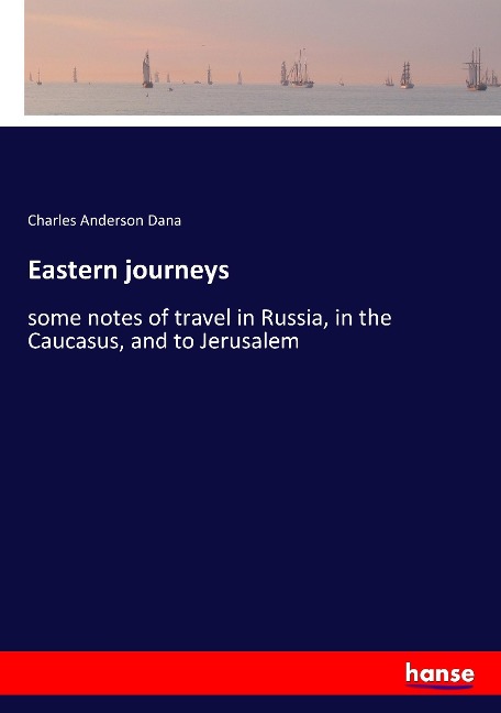 Eastern journeys: some notes of travel in Russia, in the Caucasus, and to Jerusalem
