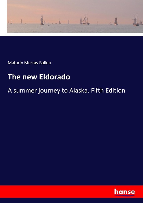 The new Eldorado: A summer journey to Alaska. Fifth Edition
