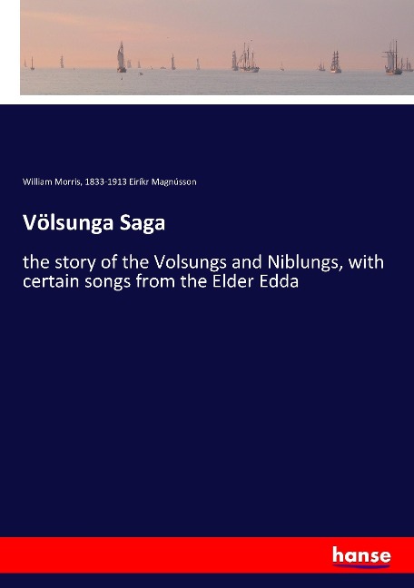 Völsunga Saga: the story of the Volsungs and Niblungs, with certain songs from the Elder Edda