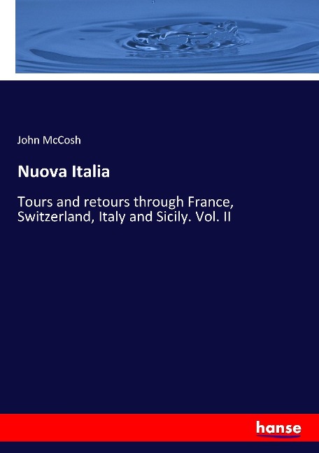 Nuova Italia: Tours and retours through France, Switzerland, Italy and Sicily. Vol. II