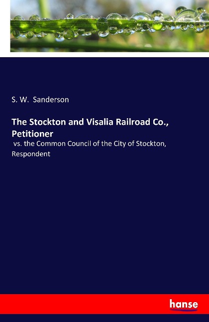 The Stockton and Visalia Railroad Co., Petitioner: vs. the Common Council of the City of Stockton, Respondent