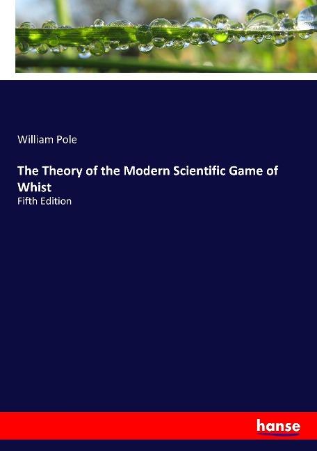 The Theory of the Modern Scientific Game of Whist: Fifth Edition