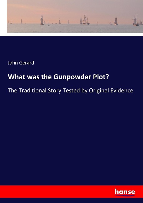 What was the Gunpowder Plot?: The Traditional Story Tested by Original Evidence