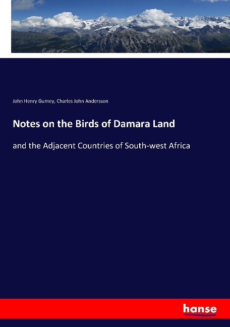Notes on the Birds of Damara Land: and the Adjacent Countries of South-west Africa