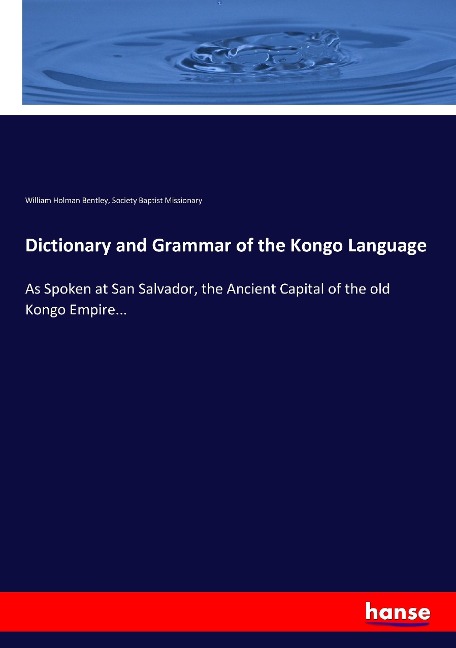Dictionary and Grammar of the Kongo Language: As Spoken at San Salvador, the Ancient Capital of the old Kongo Empire...