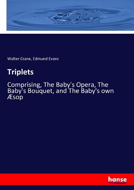 Triplets: Comprising, The Baby's Opera, The Baby's Bouquet, and The Baby's own Æsop