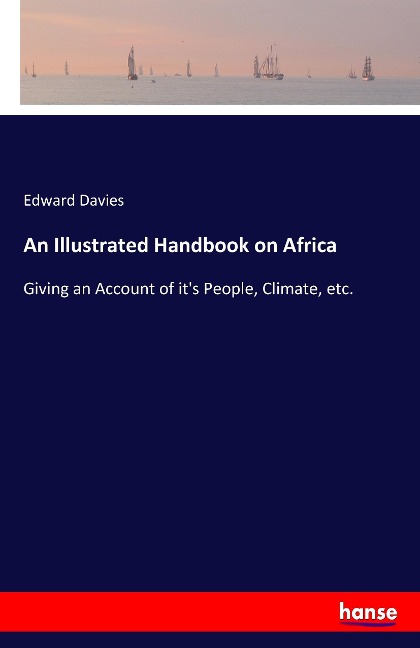 An Illustrated Handbook on Africa: Giving an Account of its People, Climate, etc.