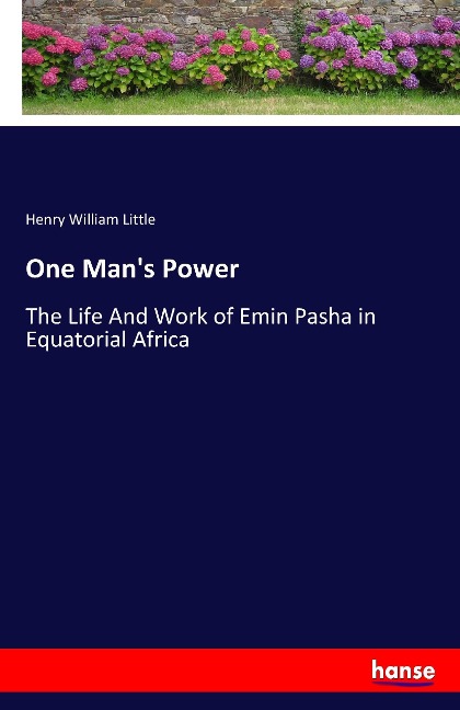 One Mans Power: The Life And Work of Emin Pasha in Equatorial Africa