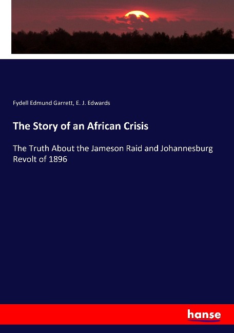 The Story of an African Crisis: The Truth About the Jameson Raid and Johannesburg Revolt of 1896