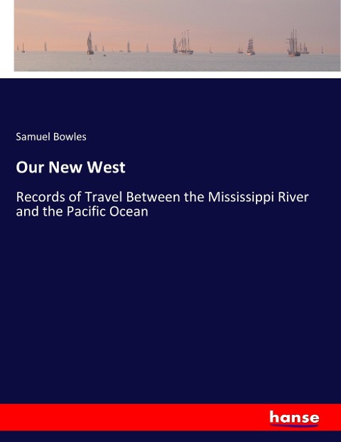 Our New West: Records of Travel Between the Mississippi River and the Pacific Ocean