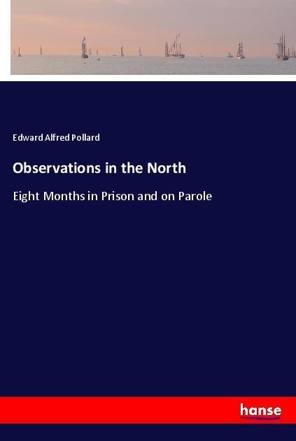 Observations in the North: Eight Months in Prison and on Parole