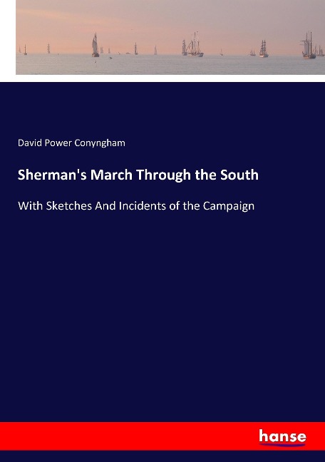 Shermans March Through the South: With Sketches And Incidents of the Campaign