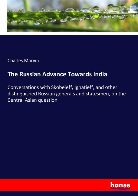 The Russian Advance Towards India: Conversations with Skobeleff, Ignatieff, and other distinguished Russian generals and statesmen, on the Central Asian question
