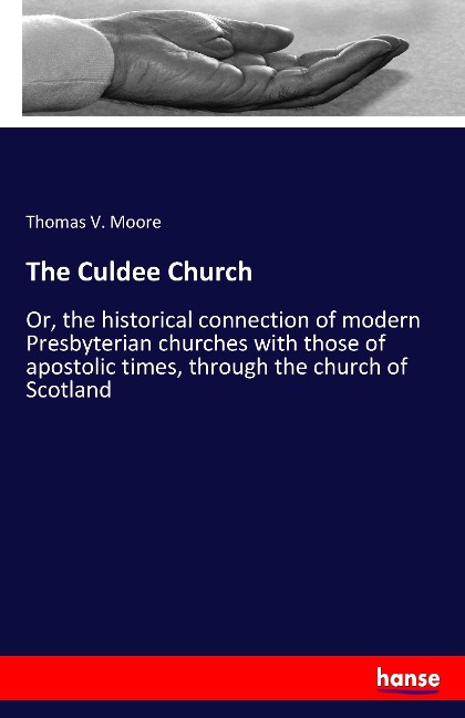 The Culdee Church: Or, the historical connection of modern Presbyterian churches with those of apostolic times, through the church of Scotland