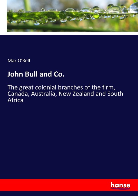 John Bull and Co.: The great colonial branches of the firm, Canada, Australia, New Zealand and South Africa