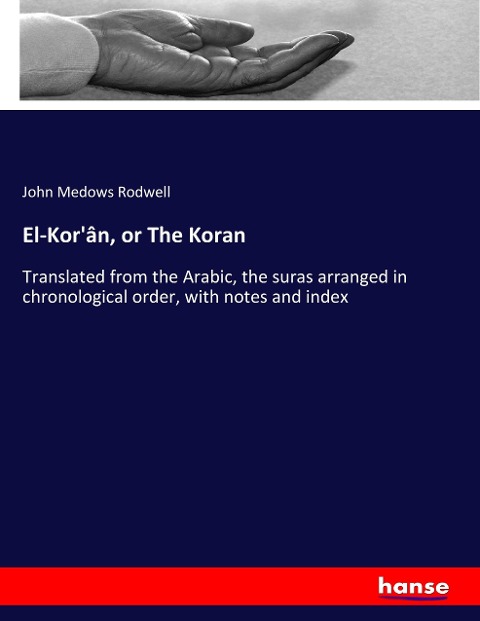 El-Korân, or The Koran: Translated from the Arabic, the suras arranged in chronological order, with notes and index