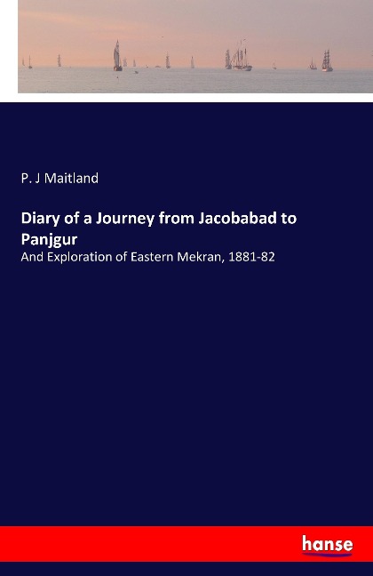 Diary of a Journey from Jacobabad to Panjgur: And Exploration of Eastern Mekran, 1881-82