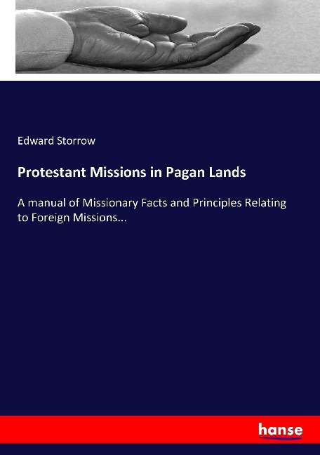 Protestant Missions in Pagan Lands: A manual of Missionary Facts and Principles Relating to Foreign Missions...