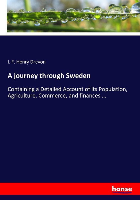 A journey through Sweden: Containing a Detailed Account of its Population, Agriculture, Commerce, and finances ...