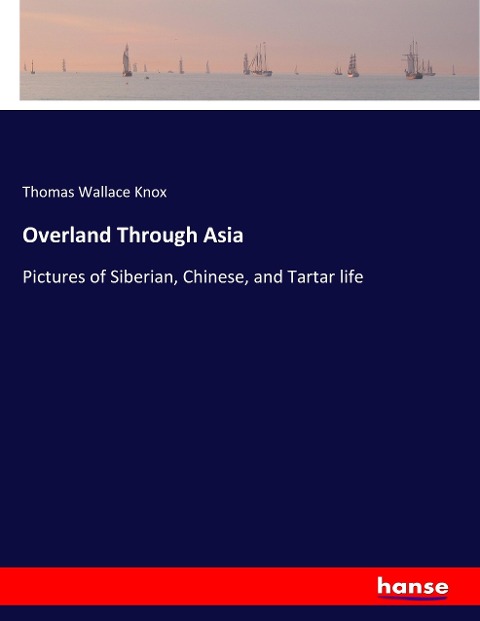 Overland Through Asia: Pictures of Siberian, Chinese, and Tartar life