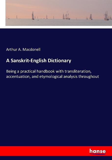 A Sanskrit-English Dictionary: Being a practical handbook with transliteration, accentuation, and etymological analysis throughout