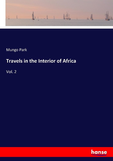 Travels in the Interior of Africa: Vol. 2