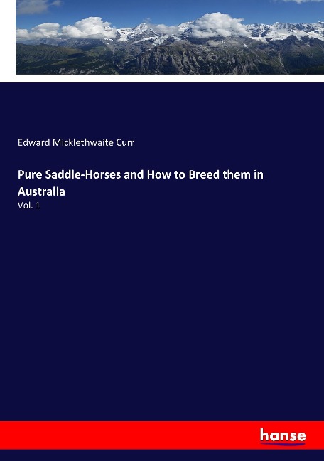 Pure Saddle-Horses and How to Breed them in Australia: Vol. 1