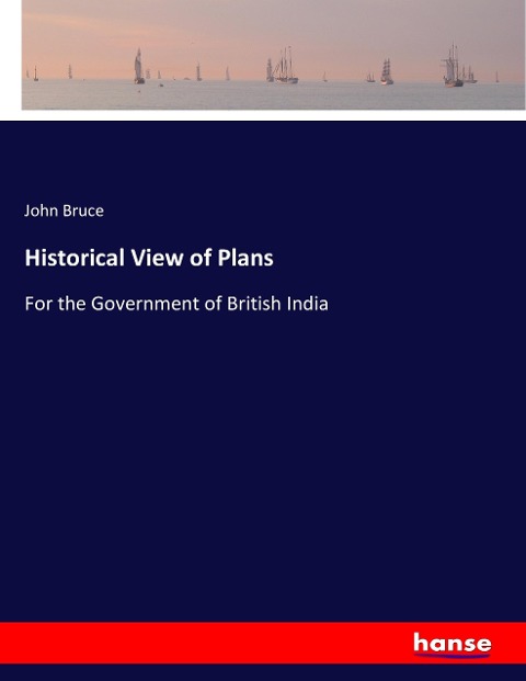 Historical View of Plans: For the Government of British India