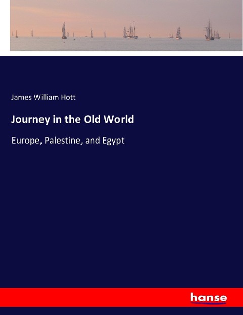 Journey in the Old World: Europe, Palestine, and Egypt