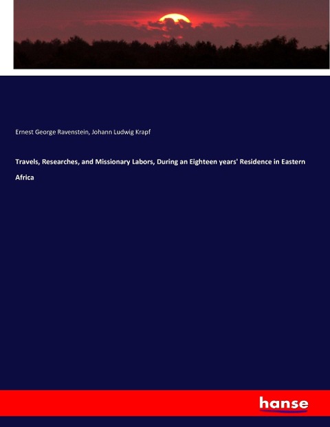 Travels, Researches, and Missionary Labors, During an Eighteen years Residence in Eastern Africa