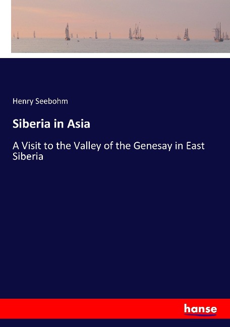 Siberia in Asia: A Visit to the Valley of the Genesay in East Siberia