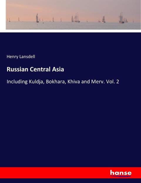 Russian Central Asia: Including Kuldja, Bokhara, Khiva and Merv. Vol. 2
