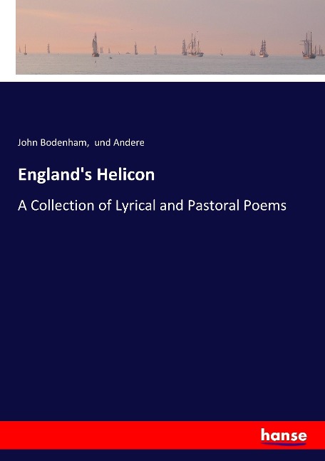 Englands Helicon: A Collection of Lyrical and Pastoral Poems