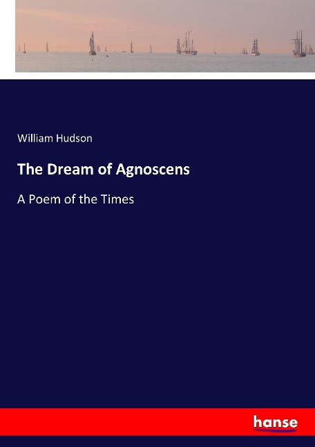 The Dream of Agnoscens: A Poem of the Times