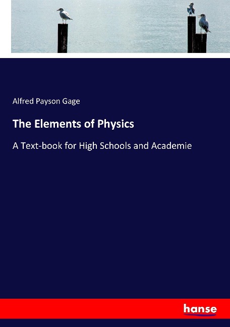 The Elements of Physics: A Text-book for High Schools and Academie