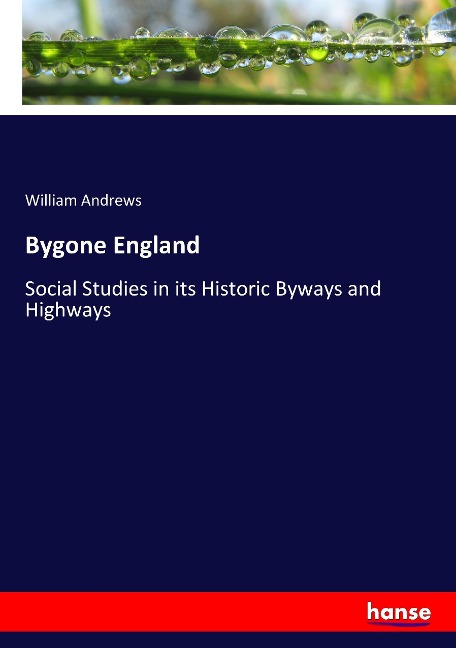 Bygone England: Social Studies in its Historic Byways and Highways
