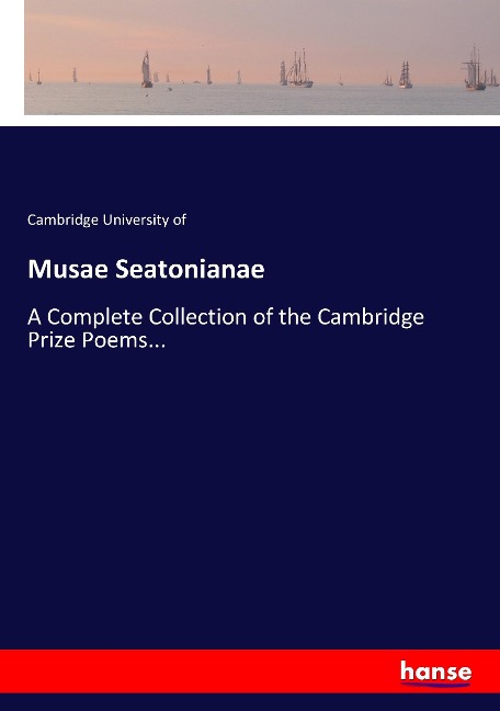 Musae Seatonianae: A Complete Collection of the Cambridge Prize Poems...
