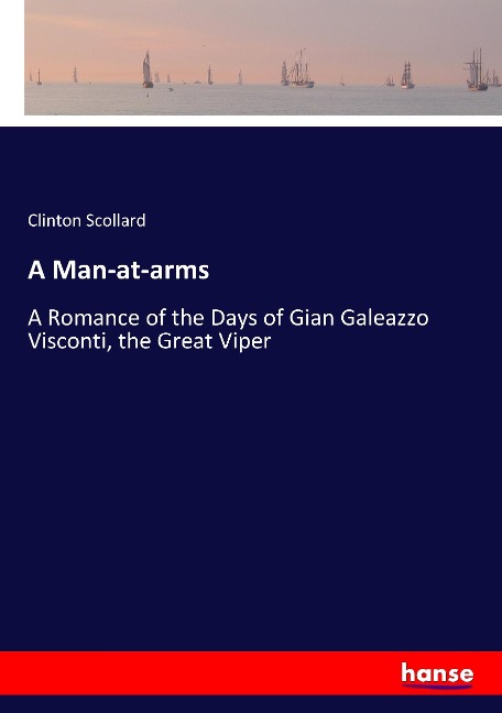 A Man-at-arms: A Romance of the Days of Gian Galeazzo Visconti, the Great Viper