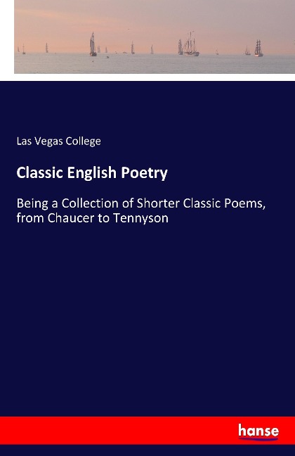 Classic English Poetry: Being a Collection of Shorter Classic Poems, from Chaucer to Tennyson