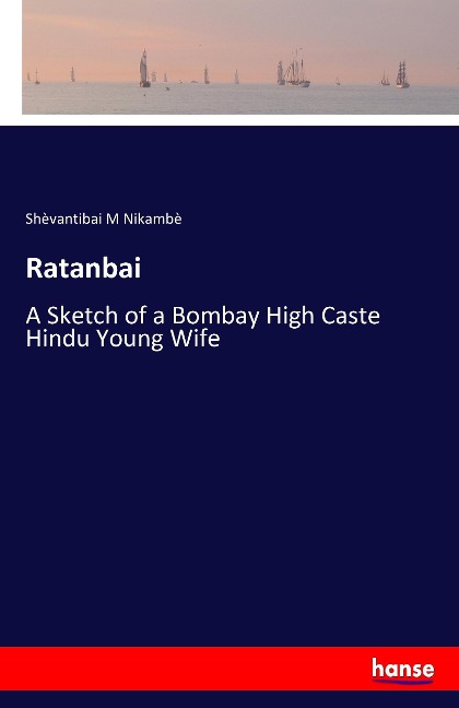 Ratanbai: A Sketch of a Bombay High Caste Hindu Young Wife