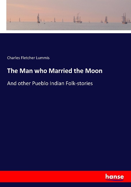 The Man who Married the Moon: And other Pueblo Indian Folk-stories