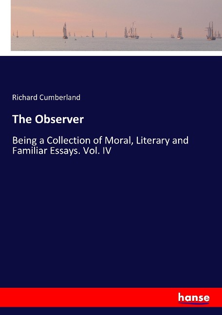 The Observer: Being a Collection of Moral, Literary and Familiar Essays. Vol. IV