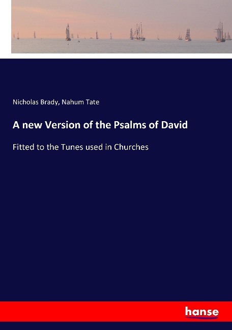 A new Version of the Psalms of David: Fitted to the Tunes used in Churches
